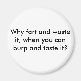 Why fart and waste it, when you can burp and ta... magnet