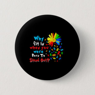 Why Fit In When You Were Born To Stand Out Autism Button