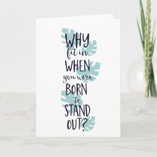 Why Fit In When You Were Born to Stand Out Card