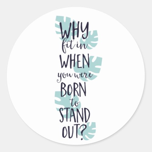 Why Fit In When You Were Born to Stand Out Classic Round Sticker