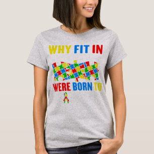 Why Fit In When You Were Born To Stand Out Funny A T-Shirt