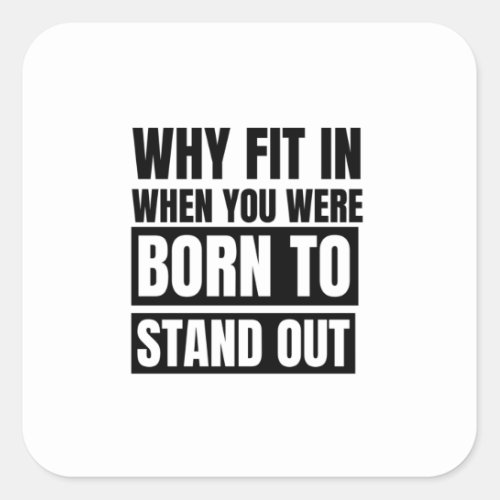 Why fit in when you were born to stand out square sticker