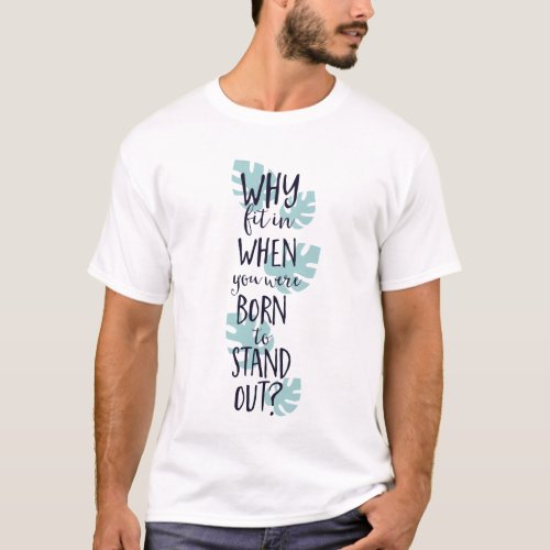 Why Fit In When You Were Born to Stand Out T_Shirt
