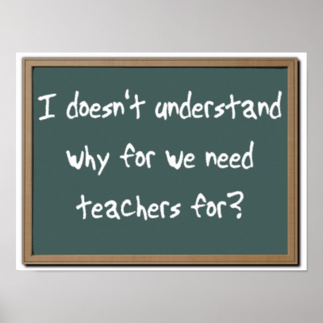 Why For Need Teachers Funny Print Poster Humor (Front)
