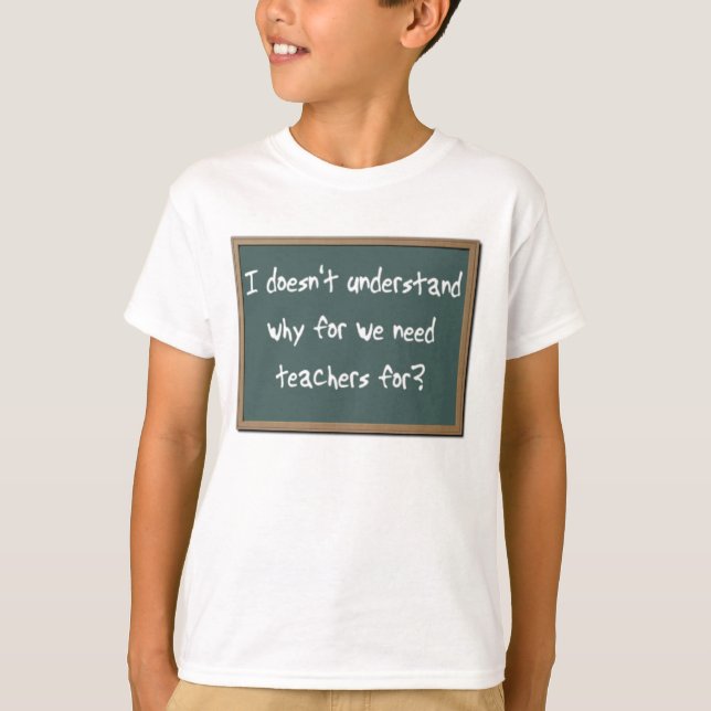 Why For Need Teachers Funny Shirt Humor (Front)