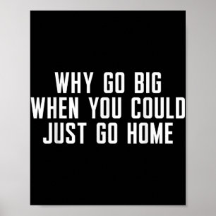 Why Go Big When You Could Just Go Home Poster