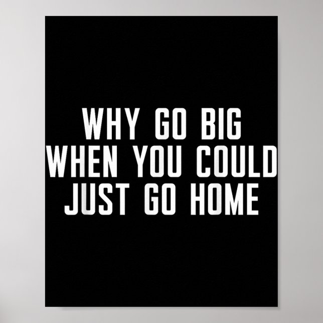 Why Go Big When You Could Just Go Home  Poster (Front)