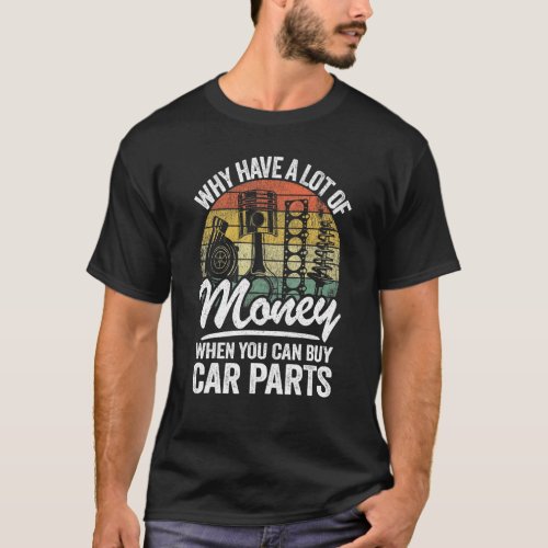 Why Have A Lot Of Money When You Can Buy Car Parts T_Shirt