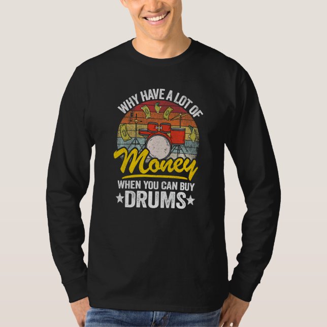 Why Have A Lot Of Money When You Can Buy Drums Dru T-Shirt (Front)