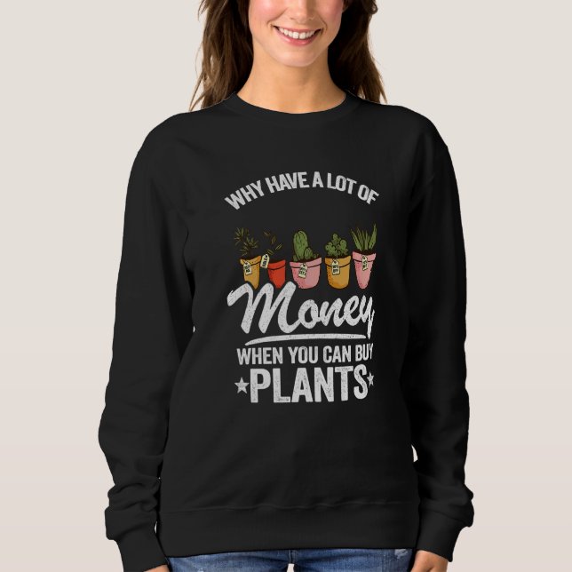 Why Have A Lot Of Money When You Can Buy Plants Ga Sweatshirt (Front)