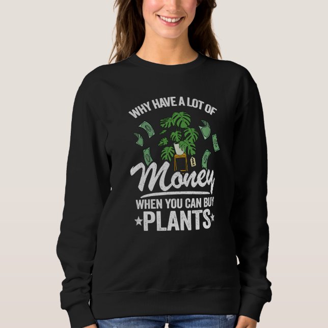 Why Have A Lot Of Money When You Can Buy Plants Mo Sweatshirt (Front)