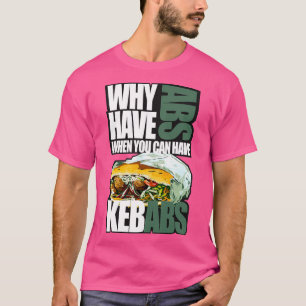 Why have abs when you can have kebabs T-Shirt
