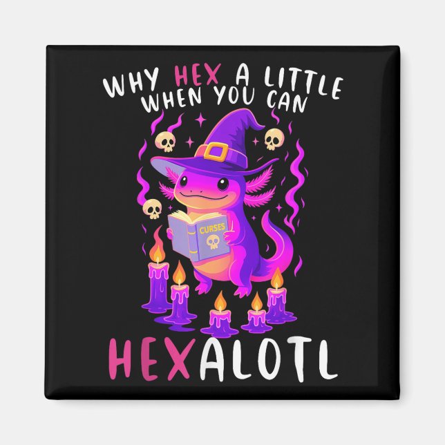 Why Hex A Little When U Can Hexalotl Witch Axolotl Magnet (Front)
