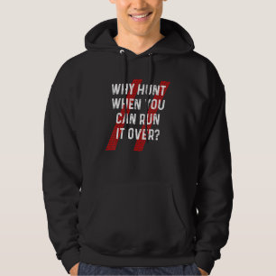 Why Hunt Run It Over Sarcastic Country Redneck Roa Hoodie