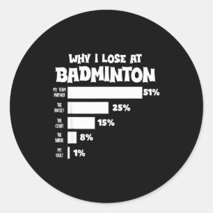 Why I Lose At Badminton Funny Excuses Shuttle Bird Classic Round Sticker