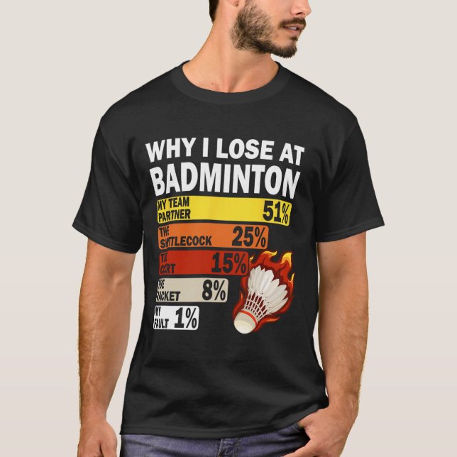 Why I Lose At Badminton Funny My Fault  T-Shirt (Front)