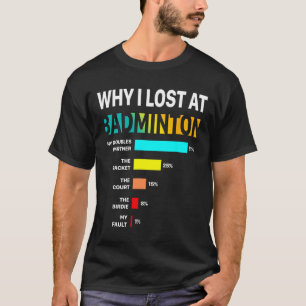 Why I Lose At Badminton Funny Reason Play Shuttle  T-Shirt