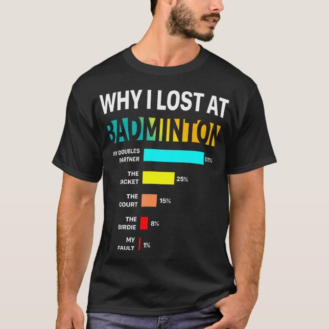 Why I Lose At Badminton Funny Reason Play Shuttlec T-Shirt (Front)