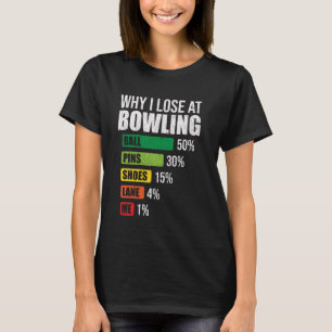 Why I Lose At Bowling Funny Bowling Player Saying T-Shirt