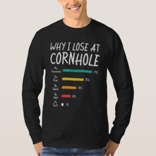 Why I Lose At Cornhole My Teammate 51 The Bags 25 T-Shirt