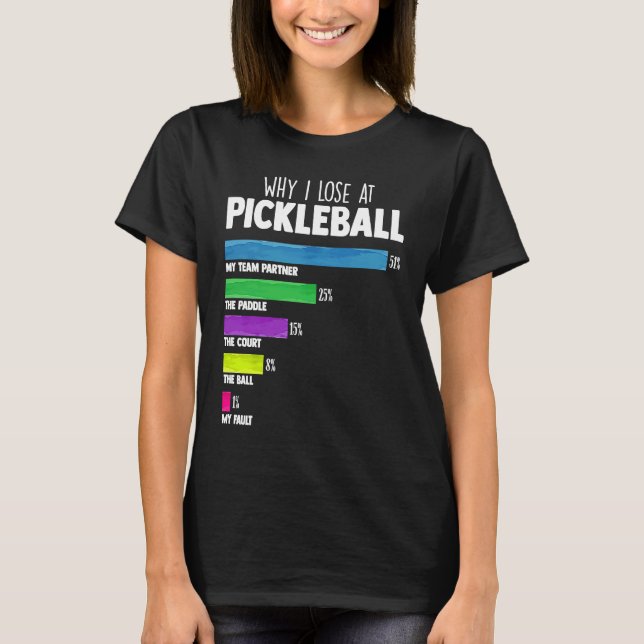 Why I Lose at Pickleball Humor  Pickleballers T-Shirt (Front)