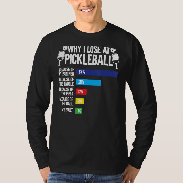 Why I Lose At Pickleball   Pickleball Player T-Shirt (Front)