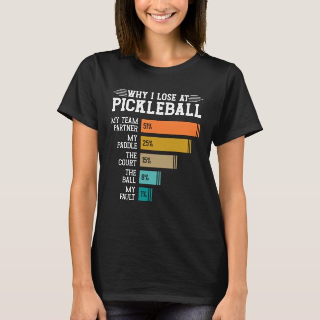 Why I Lose at Pickleball T-Shirt (Front)