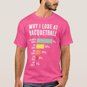 Why I Lose At Racquetball Funny Racquetball Player T-Shirt