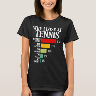 Why I Lose At Tennis Funny Tennis Player Quote T-Shirt