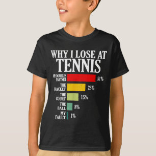 Why I Lose At Tennis Funny Tennis Player Quote  T-Shirt