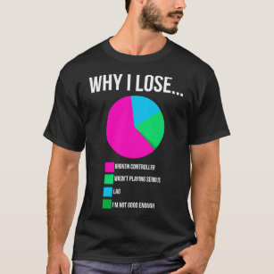 Why I lose , gift for gamers, gift for bestfriend, T-Shirt