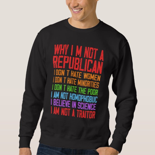 Why I'm Not A Republican I Am Not A Traitor Sweatshirt (Front)