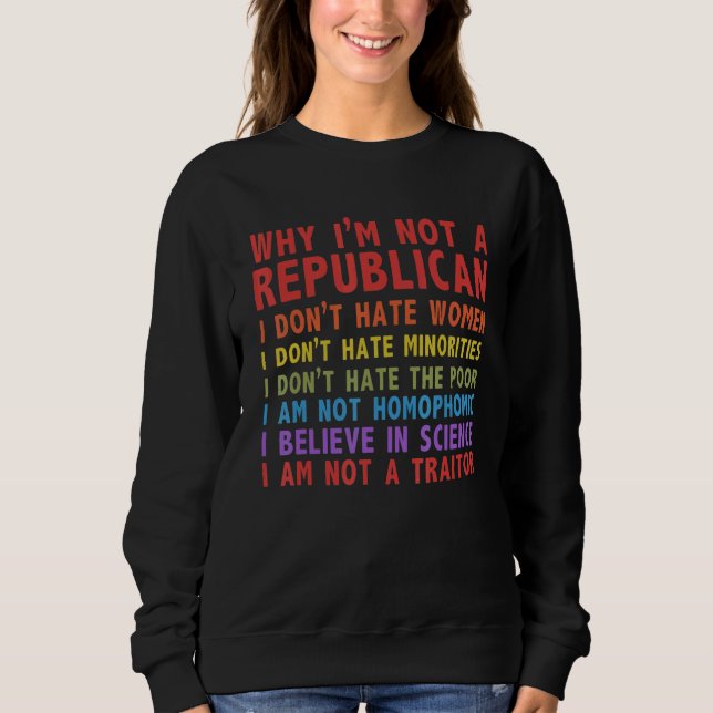 Why I'm Not A Republican I Don't Hate Women Sweatshirt (Front)