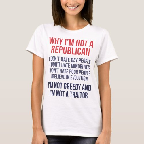 Why Im Not Republican Im Not Greedy and Im Not A T T_Shirt