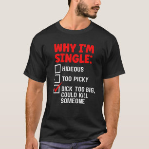 Why I'm Single Hideous Too Picky Is Too Big Edgy F T-Shirt