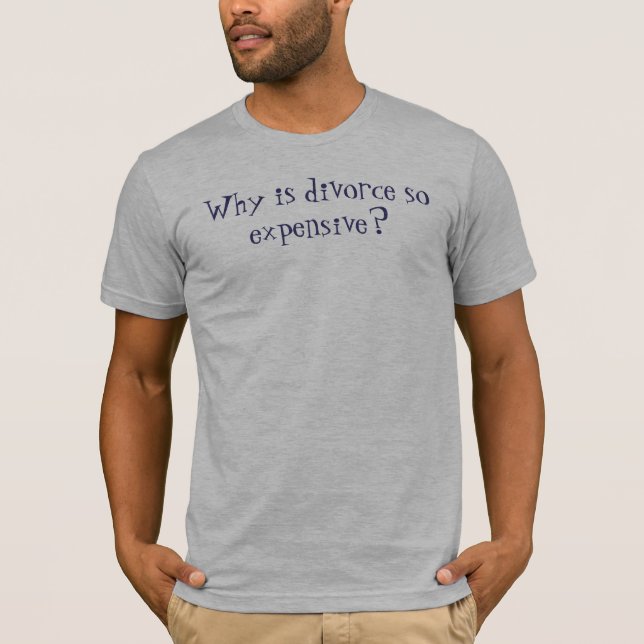 Why is divorce so expensive? T-Shirt (Front)