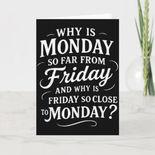 Why Is Monday So Far From Friday Funny Sarcastic Card