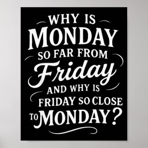 Why Is Monday So Far From Friday Funny Sarcastic Poster