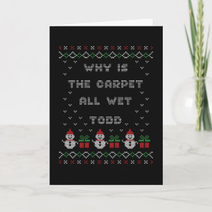 Why is the carpet all wet, Todd? Card