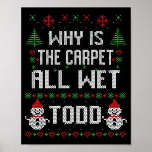 Why Is The Carpet All Wet Todd  Poster