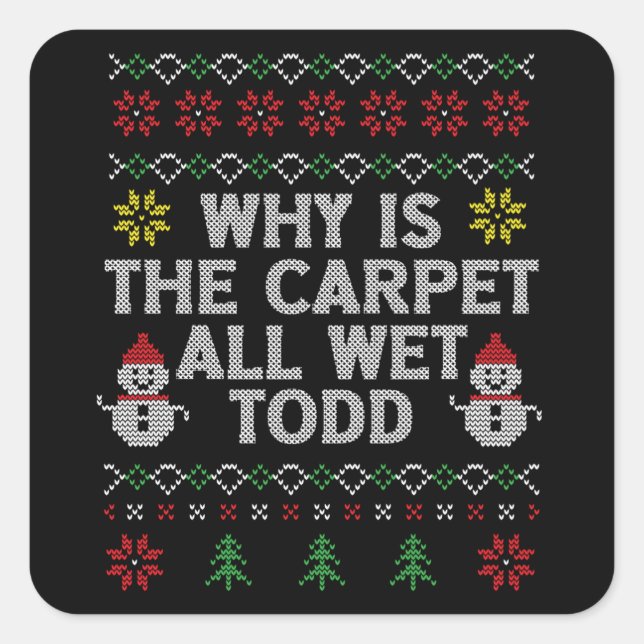 Why is the carpet all wet, Todd? Square Sticker (Front)
