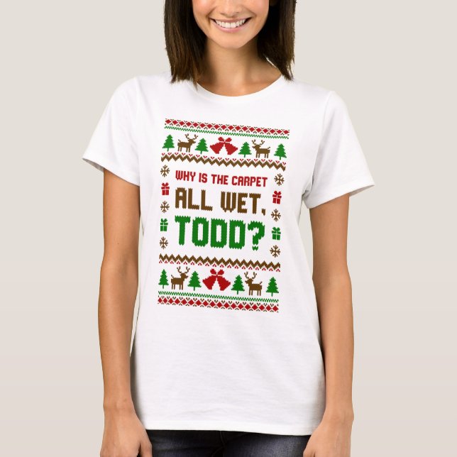 Why Is The Carpet All Wet Todd Ugly Sweater (Front)