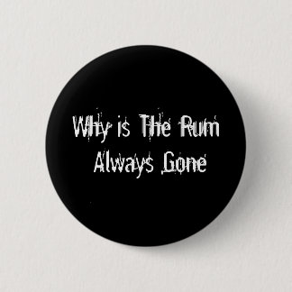Why is The Rum Always Gone Pinback Button