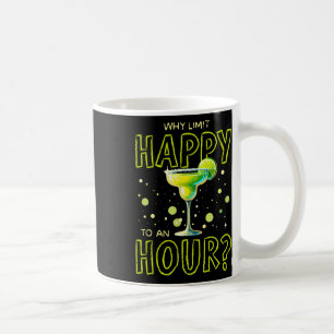 Why Limit Happy To An Hour Happy Hour Margarita Coffee Mug