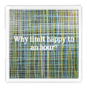 Why limit happy to an hour? -Square Cocktail Tray