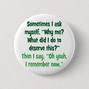 Why me? What did I do to deserve this? Button