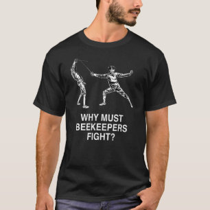 Why Must Beekeepers Fight Fencing Humor Fencer T-Shirt