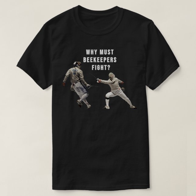 Why must beekeepers fight T-Shirt (Design Front)