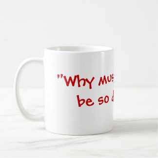 "Why must everything be so difficult?" Coffee Mug