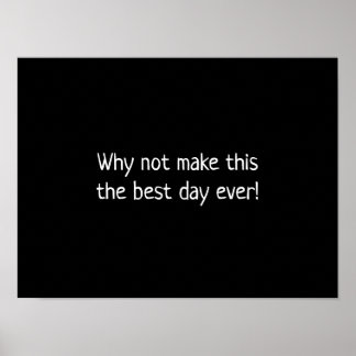 Why not make this the best day ever poster